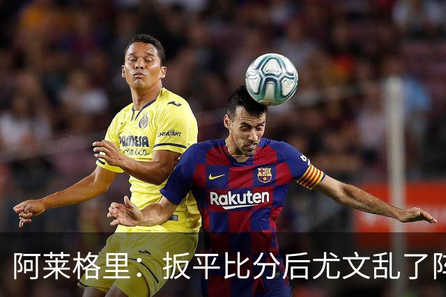 阿莱格里：扳平比分后尤文乱了阵脚 现在不看排名